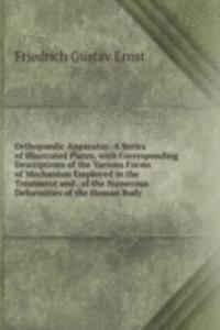 Orthopaedic Apparatus: A Series of Illustrated Plates, with Corresponding Descriptions of the Various Forms of Mechanism Employed in the Treatment and . of the Numerous Deformities of the Human Body