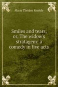 Smiles and tears, or, The widow's stratagem: a comedy in five acts