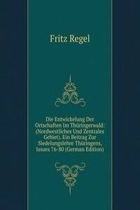 Die Entwickelung Der Ortschaften Im Thuringerwald: (Nordwestliches Und Zentrales Gebiet). Ein Beitrag Zur Siedelungslehre Thuringens, Issues 76-80 (German Edition)