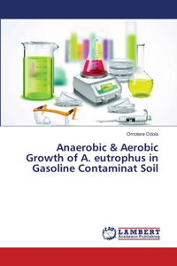 Anaerobic & Aerobic Growth of A. eutrophus in Gasoline Contaminat Soil