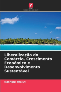 Liberalização do Comércio, Crescimento Económico e Desenvolvimento Sustentável