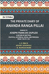 The Private Diary of Ananda Ranga Pillai Dubash to Joseph Francois Dupleix Governor of Pondicherry