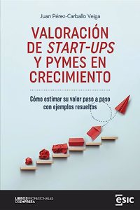 VALORACION DE START-UPS Y PYMES EN CRECIMIENTO: Como estimar su valor paso a paso con ejemplos resueltos