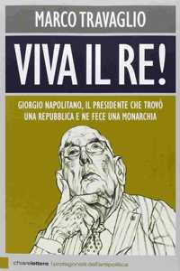 viva il Re! Giorgio Napolitano, il Presidente che trovo una Repubblica