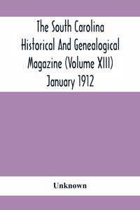 South Carolina Historical And Genealogical Magazine (Volume Xiii) January 1912