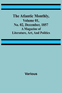 Atlantic Monthly, Volume 01, No. 02, December, 1857; A Magazine of Literature, Art, and Politics
