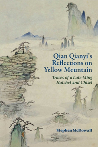 Qian Qianyi's Reflections on Yellow Mountain – Traces of a Late–Ming Hatchet and Chisel