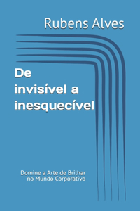 De invisível a inesquecível