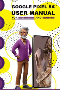 Google Pixel 8A User Manual For Beginners and Seniors