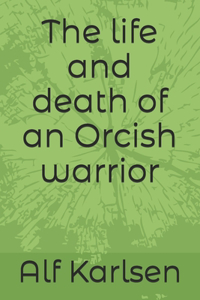 life and death of an Orcish warrior.
