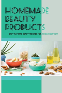 Homemade Beauty Products -easy Natural Beauty Recipes For A Fresh New You