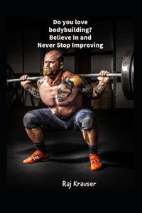 Do you love bodybuilding? Believe In and Never Stop Improving