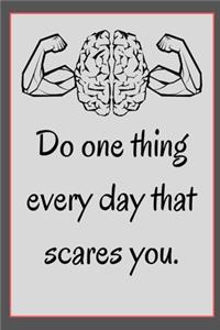 Do one thing every day that scares you.