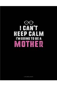 I Can't Keep Calm I'm Going To Be A Mother