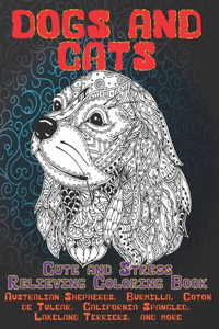 Dogs and Cats - Cute and Stress Relieving Coloring Book - Australian Shepherds, Burmilla, Coton de Tulear, California Spangled, Lakeland Terriers, and more