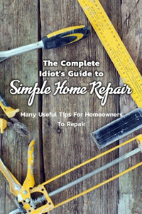 The Complete Idiot's Guide to Simple Home Repair