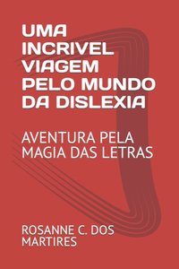 Uma Incrivel Viagem Pelo Mundo Da Dislexia