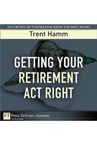 Getting Your Retirement Act Right