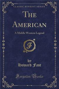 The American: A Middle Western Legend (Classic Reprint)