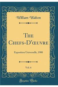 The Chefs-D'?uvre, Vol. 6: Exposition Universelle, 1900 (Classic Reprint)