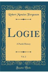 Logie, Vol. 2: A Parish History (Classic Reprint)