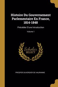 Histoire Du Gouvernement Parlementaire En France, 1814-1848