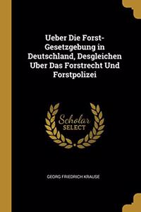 Ueber Die Forst-Gesetzgebung in Deutschland, Desgleichen Uber Das Forstrecht Und Forstpolizei