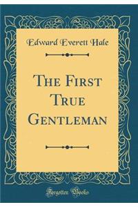 The First True Gentleman (Classic Reprint)