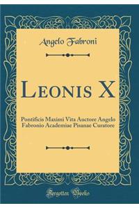 Leonis X: Pontificis Maximi Vita Auctore Angelo Fabronio Academiae Pisanae Curatore (Classic Reprint)