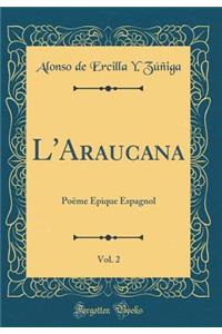 L'Araucana, Vol. 2: Poï¿½me ï¿½pique Espagnol (Classic Reprint)