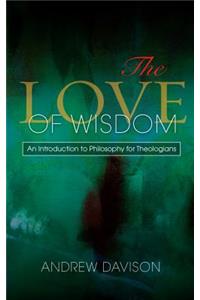 The Love of Wisdom: An Introduction to Philosophy for Theologians