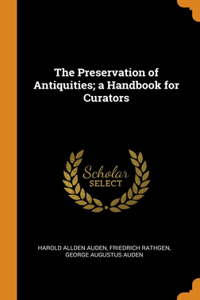 The Preservation of Antiquities; a Handbook for Curators