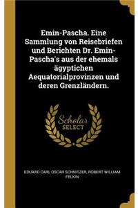 Emin-Pascha. Eine Sammlung von Reisebriefen und Berichten Dr. Emin-Pascha's aus der ehemals ägyptichen Aequatorialprovinzen und deren Grenzländern.