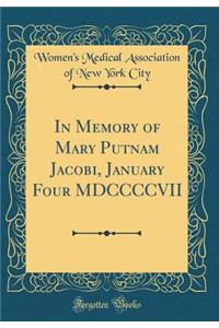 In Memory of Mary Putnam Jacobi, January Four MDCCCCVII (Classic Reprint)
