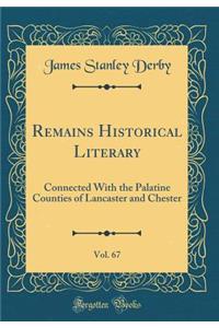 Remains Historical Literary, Vol. 67: Connected with the Palatine Counties of Lancaster and Chester (Classic Reprint)