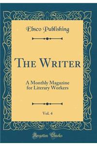 The Writer, Vol. 4: A Monthly Magazine for Literary Workers (Classic Reprint)