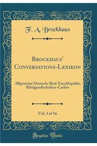 Brockhaus' Conversations-Lexikon, Vol. 3 of 16: Allgemeine Deutsche Real-EncyklopÃ¤die; Bibelgesellschaften-Carlow (Classic Reprint)