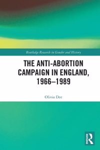 The Anti-Abortion Campaign in England, 1966-1989