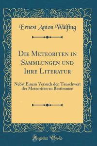 Die Meteoriten in Sammlungen Und Ihre Literatur: Nebst Einem Versuch Den Tauschwert Der Meteoriten Zu Bestimmen (Classic Reprint): Nebst Einem Versuch Den Tauschwert Der Meteoriten Zu Bestimmen (Classic Reprint)