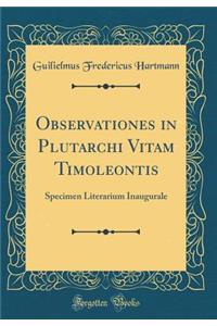 Observationes in Plutarchi Vitam Timoleontis: Specimen Literarium Inaugurale (Classic Reprint)