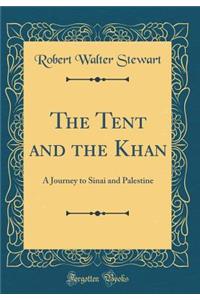 The Tent and the Khan: A Journey to Sinai and Palestine (Classic Reprint)