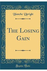 The Losing Gain (Classic Reprint)
