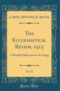 The Ecclesiastical Review, 1915, Vol. 53: A Monthly Publication for the Clergy (Classic Reprint)