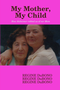 My Mother My Child, How Alzheimer caused a role reversal.