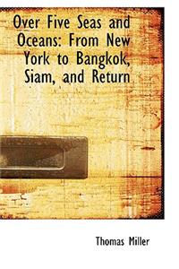 Over Five Seas and Oceans: From New York to Bangkok, Siam, and Return