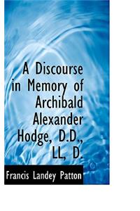 A Discourse in Memory of Archibald Alexander Hodge, D.D., LL, D.