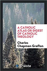 Catholic Atlas, or Digest of Catholic Theology