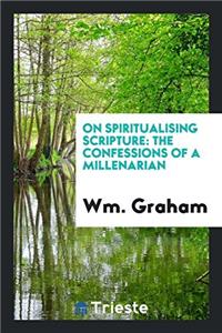 On Spiritualising Scripture: the Confessions of a Millenarian