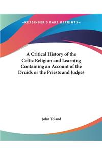 Critical History of the Celtic Religion and Learning Containing an Account of the Druids or the Priests and Judges
