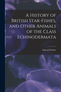 History of British Star-fishes, and Other Animals of the Class Echinodermata